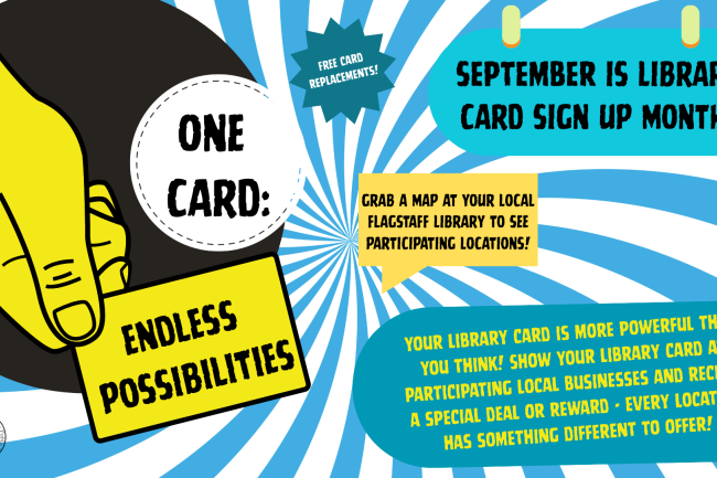 Flyer announcing September is Library Card Sign-Up Month! The design features a bold comic-book style with a yellow hand holding a card that reads One Card: Endless Possibilities. Text highlights include: free card replacements, maps available at Flagstaff libraries to see participating locations, and a reminder that showing a library card at local businesses earns a special deal or reward, with each business offering something different.