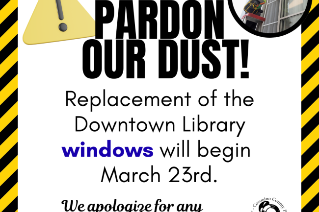 pardon our dust! replacement of the downtown library windows will begin march 23. the background is caution colors and stripes. an exclamation indication caution is present in the top left corner. there is a photo of a man replacing windows in the top right corner.